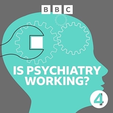 BBC Radio 4: Is Psychiatry Working?